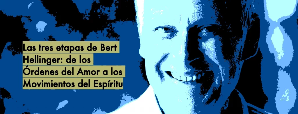 Las tres etapas del trabajo de Bert Hellinger: Órdenes del Amor, Movimientos del Alma y Movimientos del Espíritu en las constelaciones familiares.