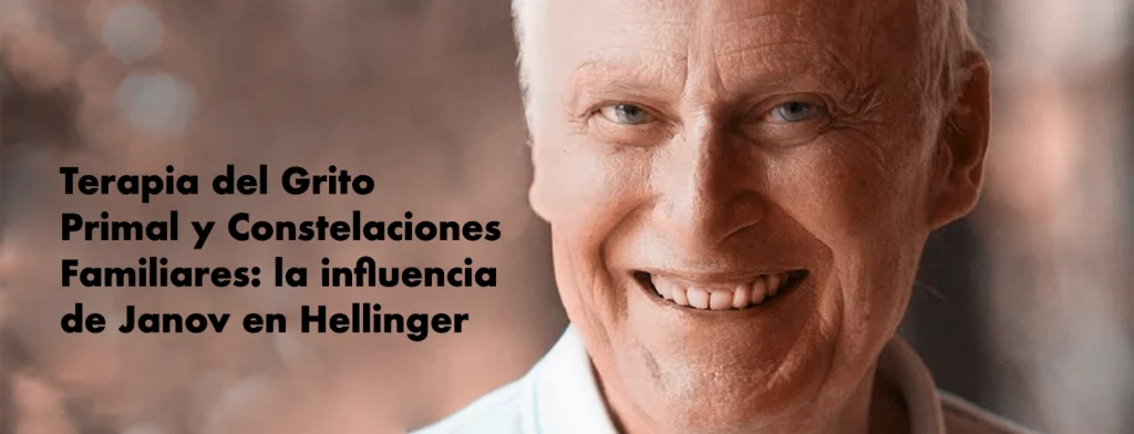 "Arthur Janov y la Terapia del Grito Primal como influencia en el enfoque de Bert Hellinger y las Constelaciones Familiares"